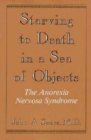Starving to Death in a Sea of Objects : The Anorexia Nervosa Syndrome - Book
