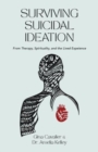 Surviving Suicidal Ideation : From Therapy to Spirituality and the Lived Experience - Book