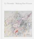 Cy Twombly : Making Past Present - Book