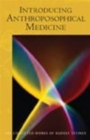 Introducing Anthroposophical Medicine : Twenty Lectures Held in Dornach, Switzerland March 21-April 9, 1920 - Book