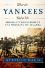 What the Yankees Did to Us : Sherman's Bombardment and Wrecking of Atlanta - Book