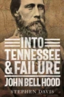 Into Tennessee and Failure : John Bell Hood - Book