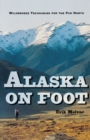 Alaska on Foot : Wilderness Techniques for the Far North - Book