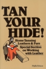 Tan Your Hide! : Home Tanning Leathers & Furs - Book
