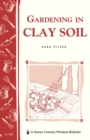 Gardening in Clay Soil : Storey's Country Wisdom Bulletin A-140 - Book