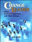The Change Leader : Using a Gestalt Approach with Work Groups - Book