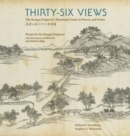 Thirty-Six Views : The Kangxi Emperor’s Mountain Estate in Poetry and Prints - Book