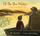 I'll Be the Water : A Story of a Grandparent's Love - eBook