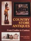 Country Store Antiques : From Cradles to Caskets - Book