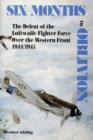 Six Months to Oblivion : The Defeat of the Luftwaffe Fighter Force Over the Western Front 1944/1945 - Book