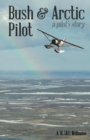 Bush and Arctic Pilot : A Pilot's Story - Book