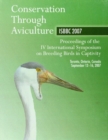 Conservation Through Aviculture : ISBBC 2007 / Proceedings of the IV International Symposium on Breeding Birds in Captivity / Toronto, Ontario, Canada / September 12-16, 2007 - Book