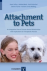 Attachment to Pets : An Integrative View of Human-Animal Relationships with Implications for Therapeutic Practice - Book