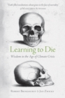 Learning to Die : Wisdom in the Age of Climate Crisis - eBook