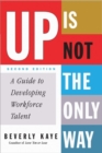 Up is Not the Only Way : A Guide to Developing Workforce Talent: 2nd Edition - Book