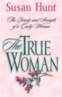 The True Woman : The Beauty and Strength of a Godly Woman - Book