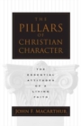 The Pillars of Christian Character : The Essential Attitudes of a Living Faith - Book
