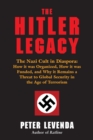 Hitler Legacy : The Nazi Cult in Diaspora: How it Was Organized, How it Was Funded, and Why it Remains a Threat to Global Security in the Age of Terrorism - Book