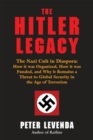Hitler Legacy : The Nazi Cult in Diaspora: How it was Organized, How it was Funded, and Why it Remains a Threat to Global Security in the Age of Terrorism - eBook