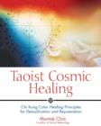 Taoist Cosmic Healing : Chi Kung Color Healing Principles for Detoxification and Rejuvenation - Book