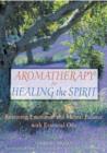 Aromatherapy for Healing the Spirit : Restoring Emotional and Mental Balance with Essential Oils - Book