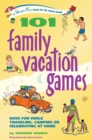 101 Family Vacation Games : Have Fun While Traveling, Camping, or Celebrating at Home - eBook