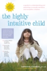 The Highly Intuitive Child : A Guide to Understanding and Parenting Unusually Sensitive and Empathic Children - eBook