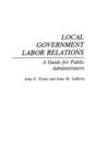 Local Government Labor Relations : A Guide for Public Administrators - Book