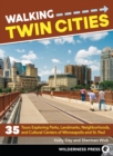 Walking Twin Cities : 35 Tours Exploring Parks, Landmarks, Neighborhoods, and Cultural Centers of Minneapolis and St. Paul - Book