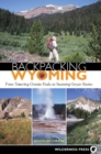 Backpacking Wyoming : From Towering Granite Peaks to Steaming Geyser Basins - Book
