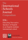 The International Schools Journal Compendium: ESL: Educating Non-native Speakers of English in an English-medium International School: v.1 - Book