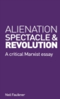 Alienation, Spectacle, and Revolution : A crirical Marxist essay - Book
