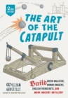 The Art of the Catapult : Build Greek Ballistae, Roman Onagers, English Trebuchets, And More Ancient Artillery - Book
