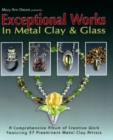 Exceptional Works in Metal, Clay & Glass : A Comprehensive Album of Creative Work Featuring 37 Preemient Metal Clay Artists - Book