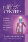 Your Seven Energy Centers : A Holistic Approach to Physical, Emotional and Spiritual Vitality - Book