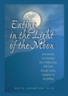Eating in the Light of the Moon : How Women Can Transform Their Relationship with Food Through Myths, Metaphors, and Storytelling - eBook