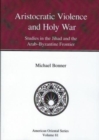 Aristocratic Violence and Holy War : Studies in the Jihad and the Arab-Byzantine Frontier - Book