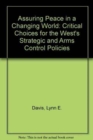Assuring Peace in a Changing World : Critical Choices for the West's Strategic and Arms Control Policies - Book