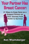Your Partner Has Breast Cancer: 21 Ways to Keep Sane as a Support Person on Your Journey from Victim to Survivor - eBook