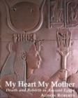 My Heart My Mother : Death & Rebirth in Ancient Egypt - Book