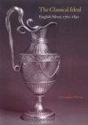 The Classical Ideal : English Silver, 1760-1840 - Book