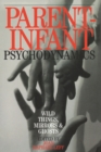 Parent-Infant Psychodynamics : Wild Things, Mirrors and Ghosts - Book