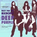 Deep Purple - Wait for the Ricochet : The Story of the Band's Classic Album - Book