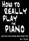 How to Really Play the Piano : The Stuff Your Teacher Never Taught You - Book