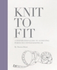 Knit to Fit : A Step-by-Step Guide to Achieving Perfectly Fitted Knitwear - Book