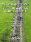 Archaeological Guide to Walking Hadrian's Wall from Bowness-on-Solway to Wallsend (West to East) - eBook