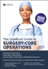 Unofficial Guide to Surgery: Core Operations : Indications, Pre-op Care, Procedural Details, Post-op Care, and Follow Up - Book