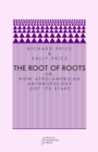 The Root of Roots : Or, How Afro-American Anthropology Got its Start - Book