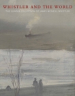 Whistler and the World : The Lunder Collection of James McNeill Whistler - Book
