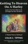 Getting to Heaven on a Harley : Awaken to the Truth of Who You Are & Imagine Your Own 'Life Review' -- A 'Radical Karma' Workbook - Book